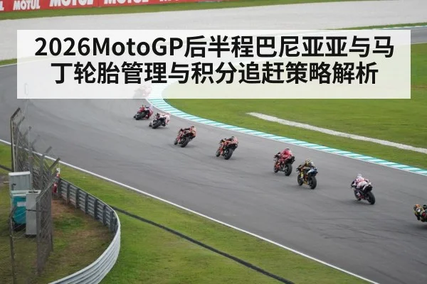 2026MotoGP后半程巴尼亚亚与马丁轮胎管理与积分追赶策略解析